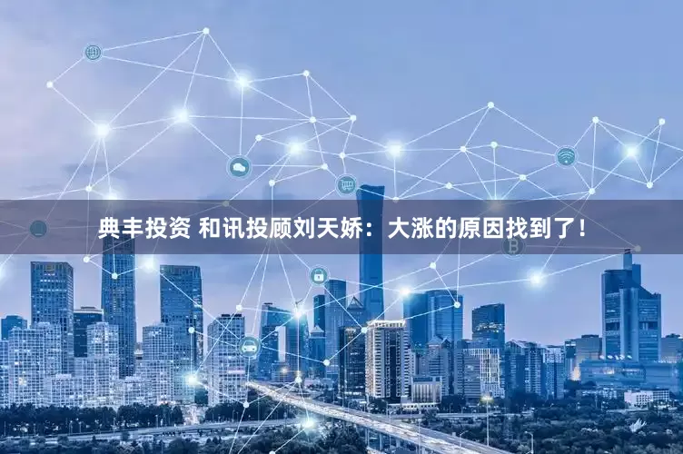 典丰投资 和讯投顾刘天娇：大涨的原因找到了！